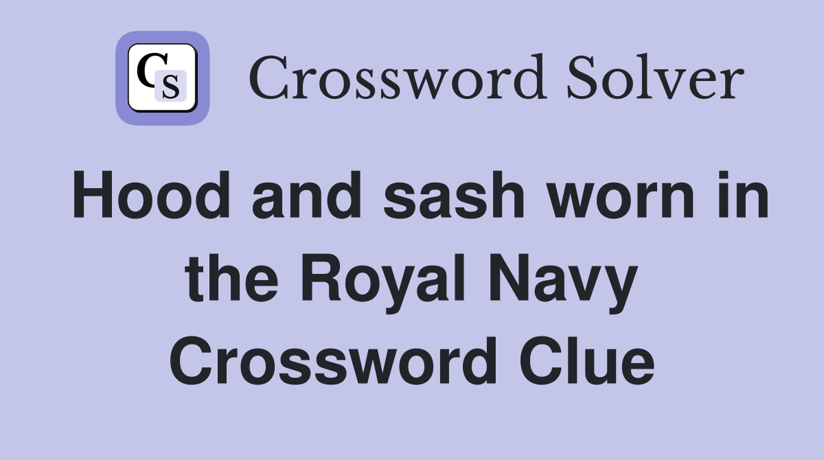 Hood and sash worn in the Royal Navy Crossword Clue