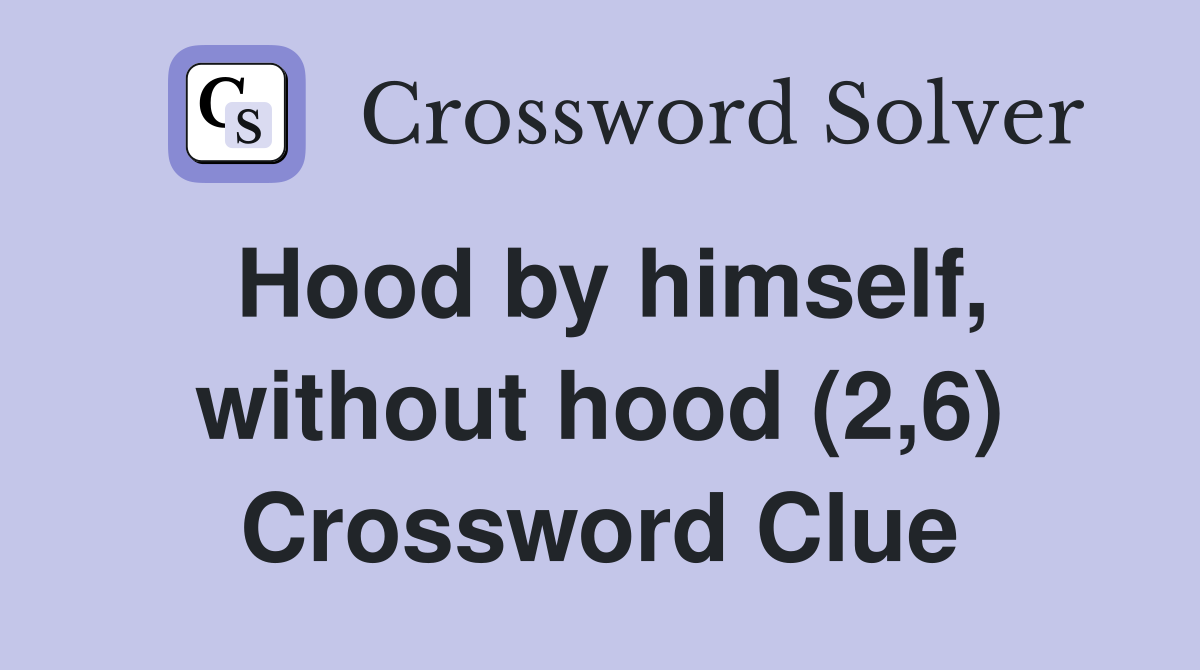 Hood by himself, without hood (2,6) Crossword Clue