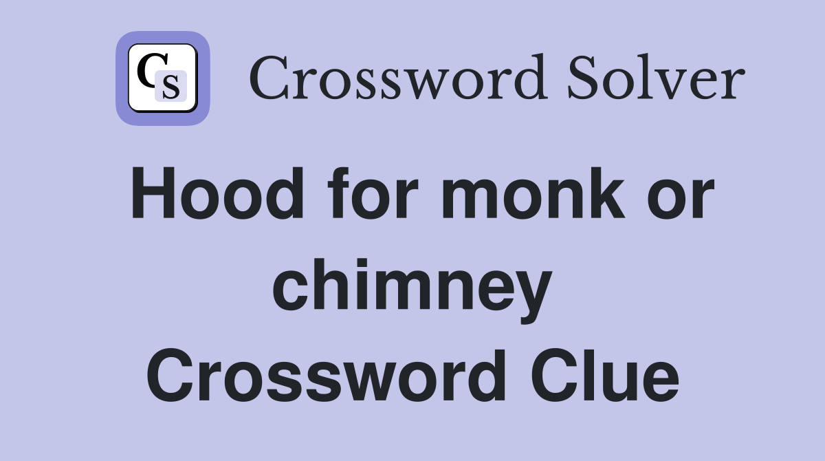 Hood for monk or chimney Crossword Clue