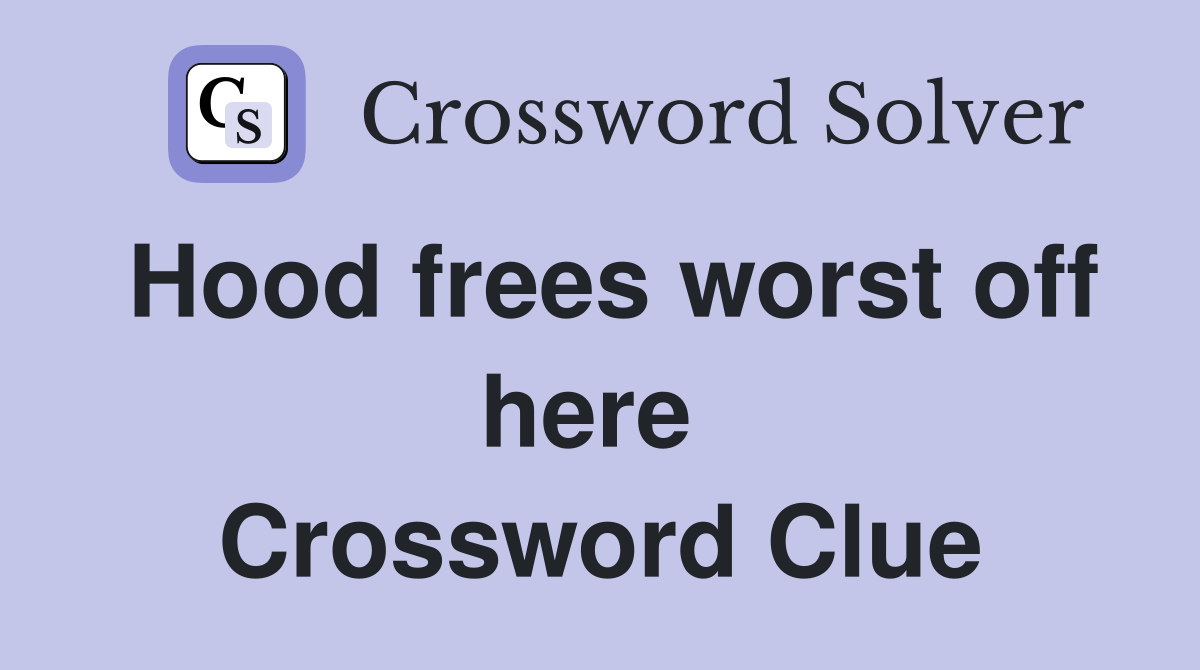 Hood frees worst off here  Crossword Clue