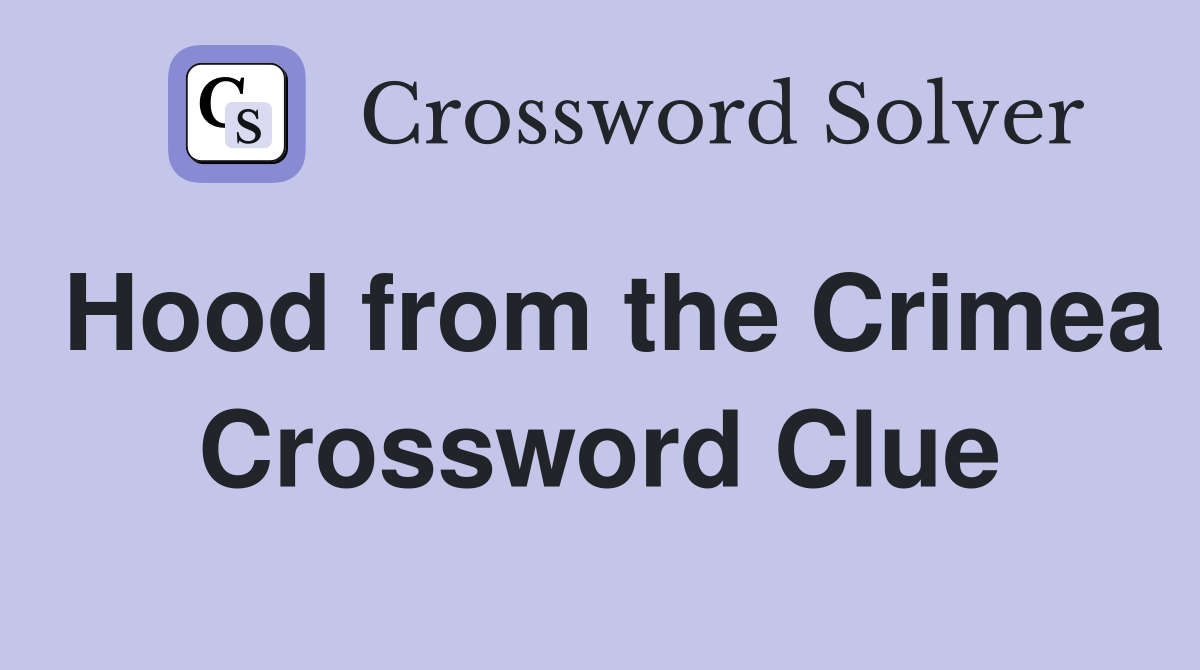 Hood from the Crimea Crossword Clue