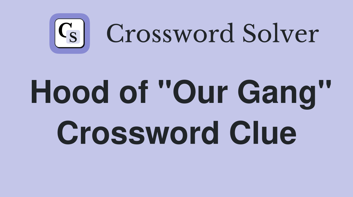 Hood of "Our Gang" Crossword Clue