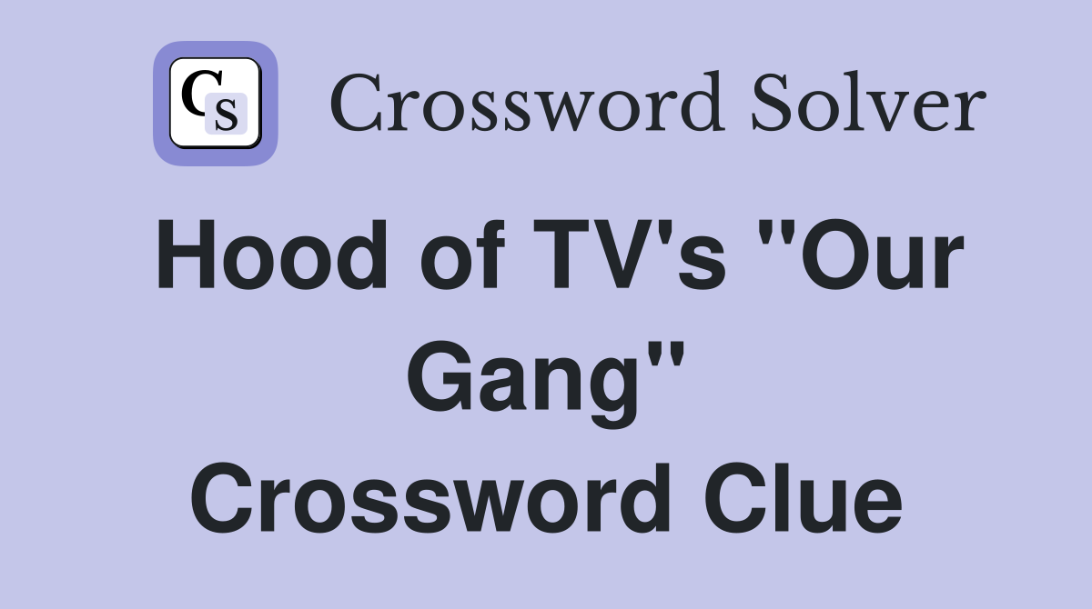 Hood of TV's "Our Gang" Crossword Clue