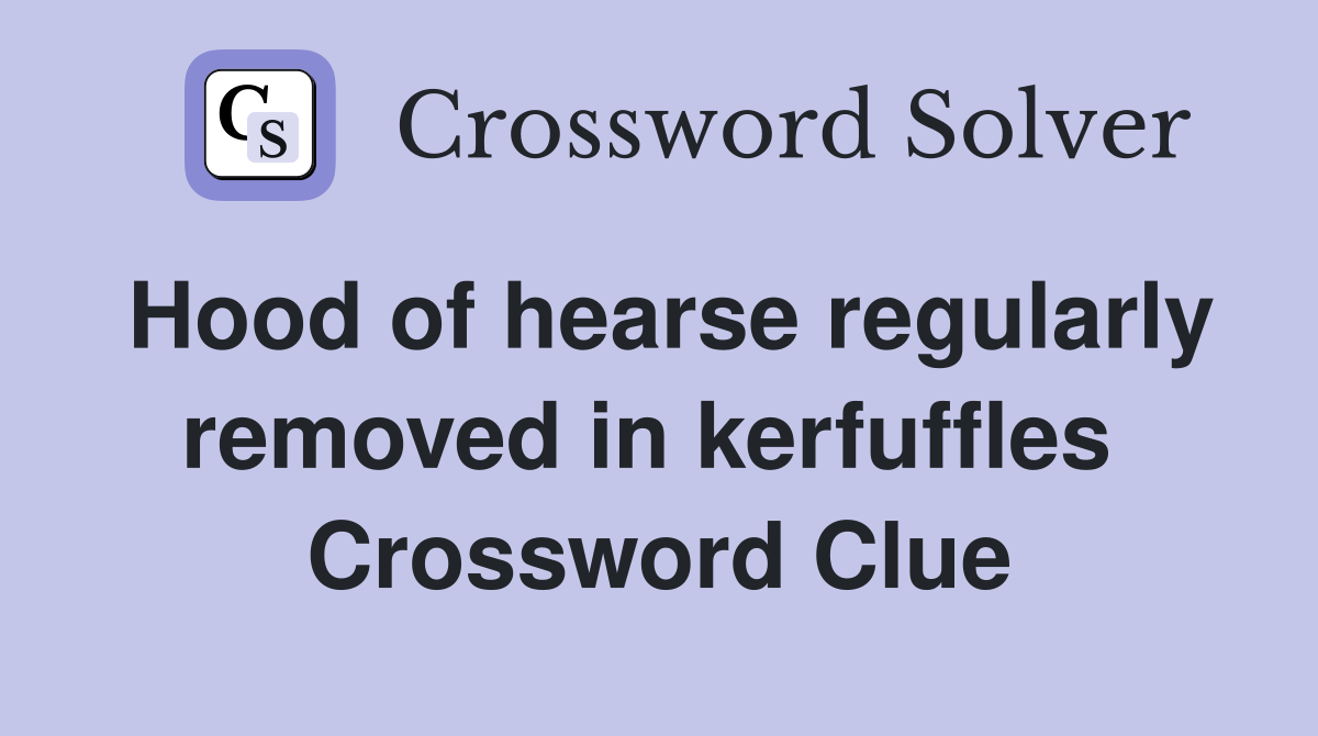 Hood of hearse regularly removed in kerfuffles  Crossword Clue