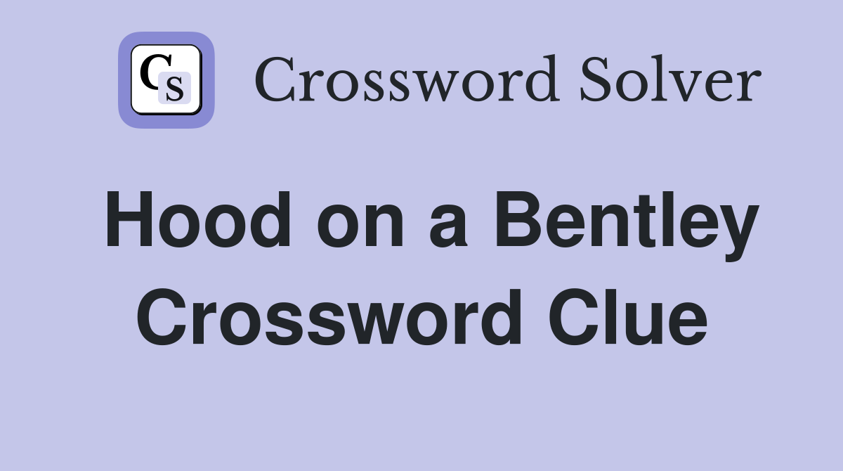 Hood on a Bentley Crossword Clue