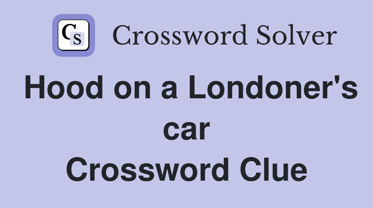 Hood on a Londoner's car Crossword Clue