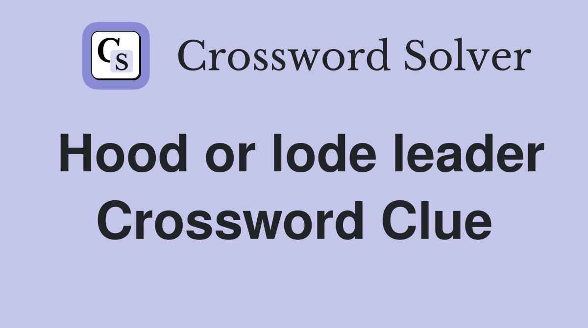 Hood or lode leader Crossword Clue