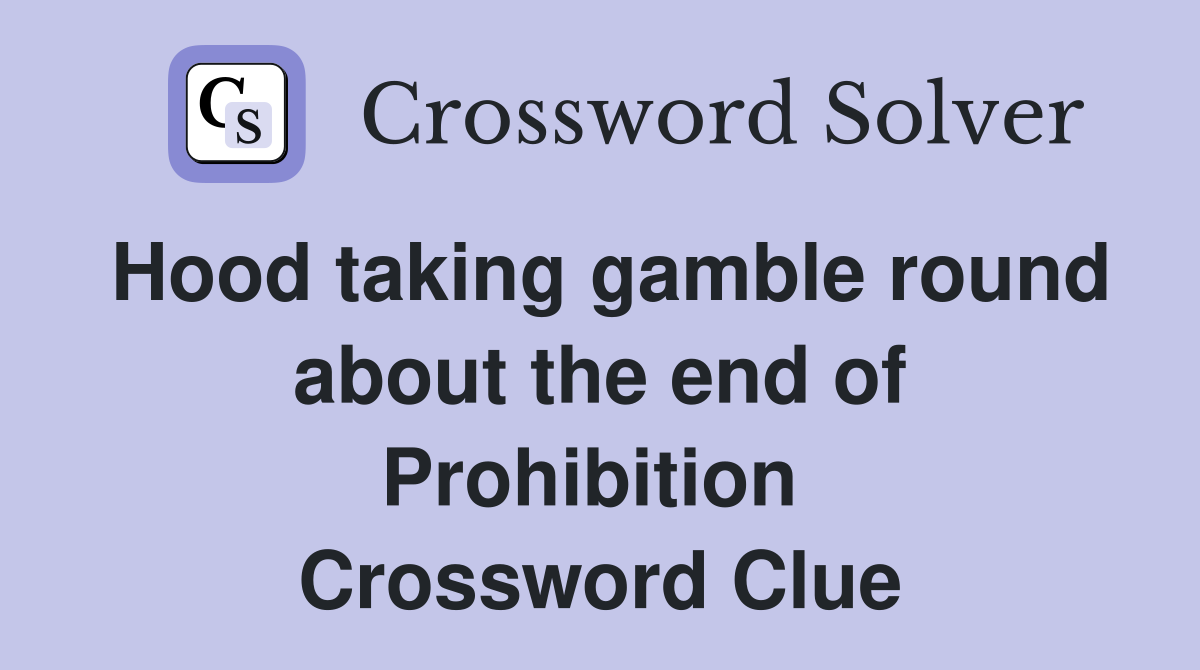 Hood taking gamble round about the end of Prohibition  Crossword Clue