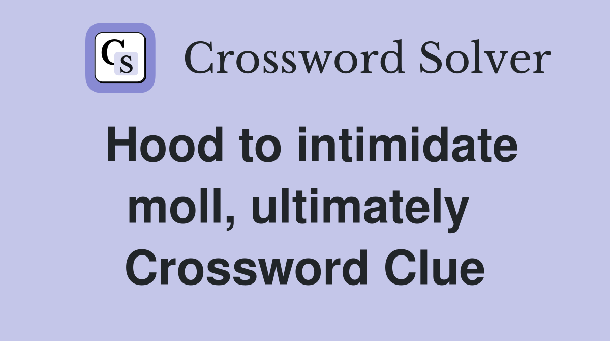 Hood to intimidate moll, ultimately  Crossword Clue