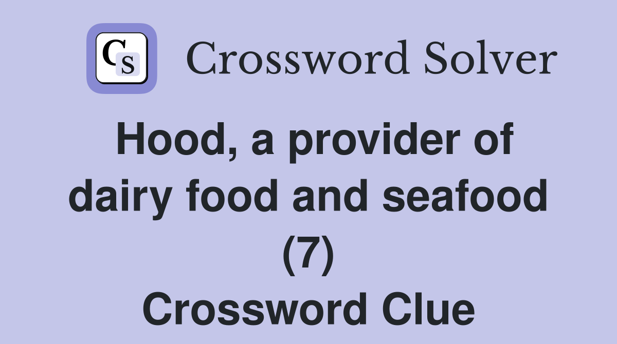 Hood, a provider of dairy food and seafood (7) Crossword Clue