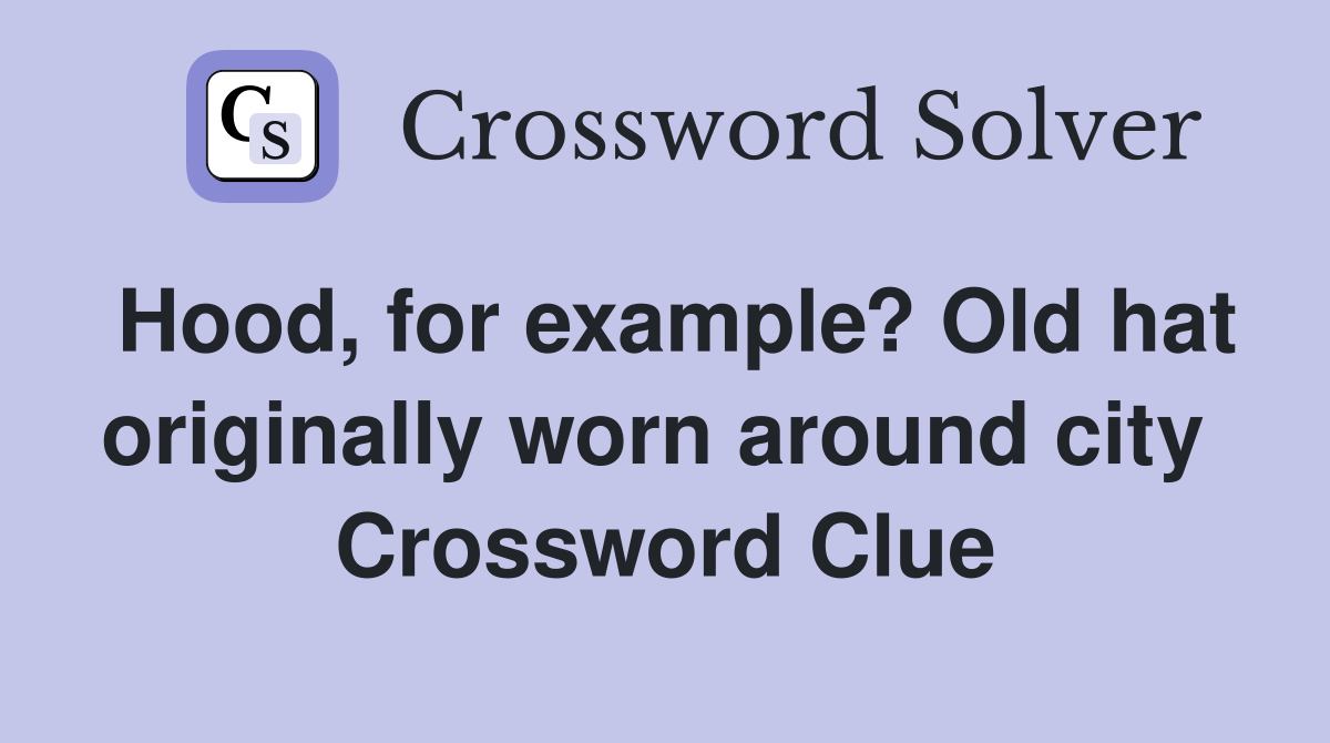 Hood, for example? Old hat originally worn around city  Crossword Clue