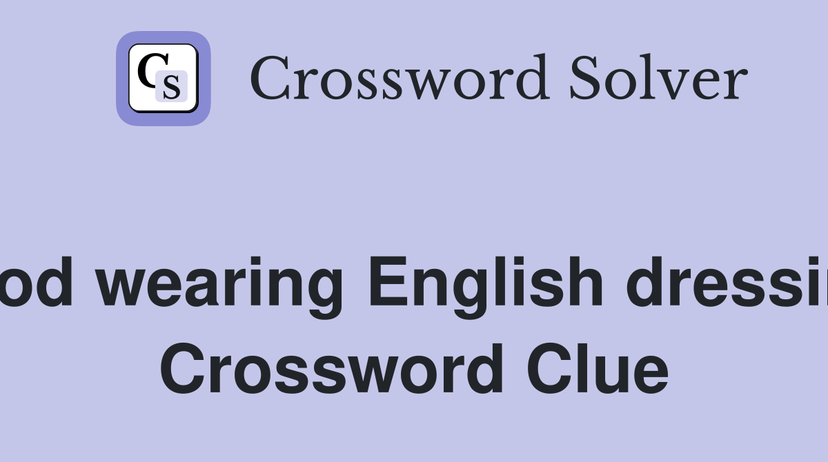Hood wearing English dressing  Crossword Clue