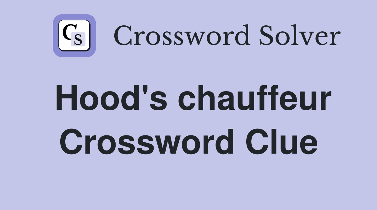 Hood's chauffeur Crossword Clue