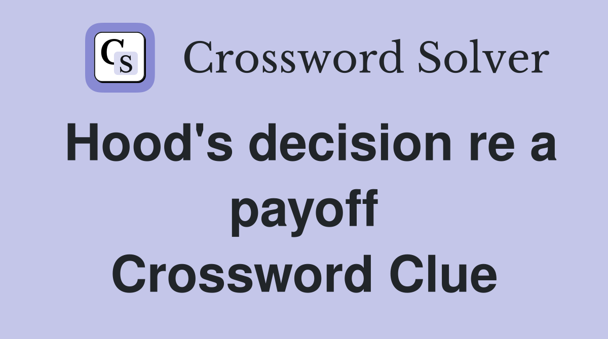 Hood's decision re a payoff Crossword Clue