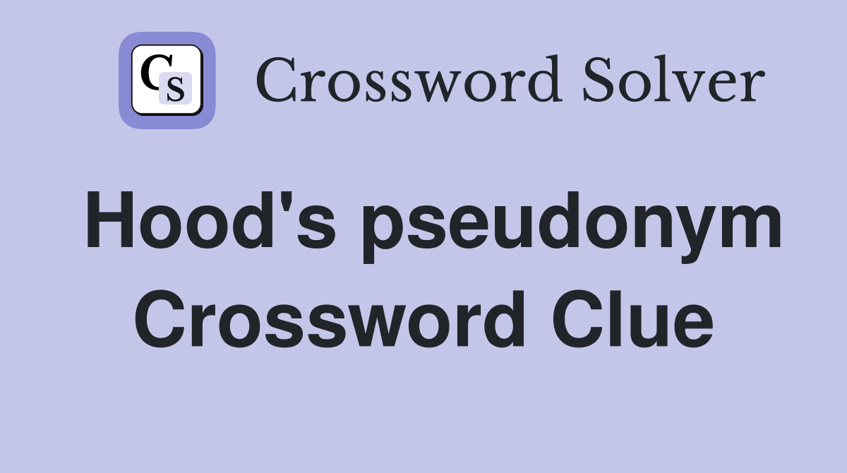 Hood's pseudonym Crossword Clue