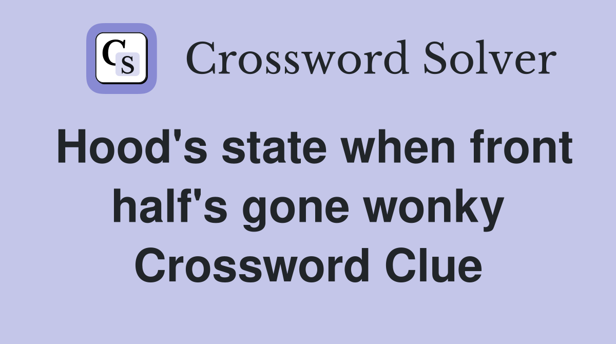 Hood's state when front half's gone wonky Crossword Clue