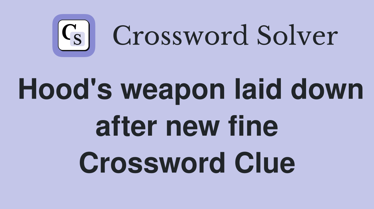 Hood's weapon laid down after new fine Crossword Clue