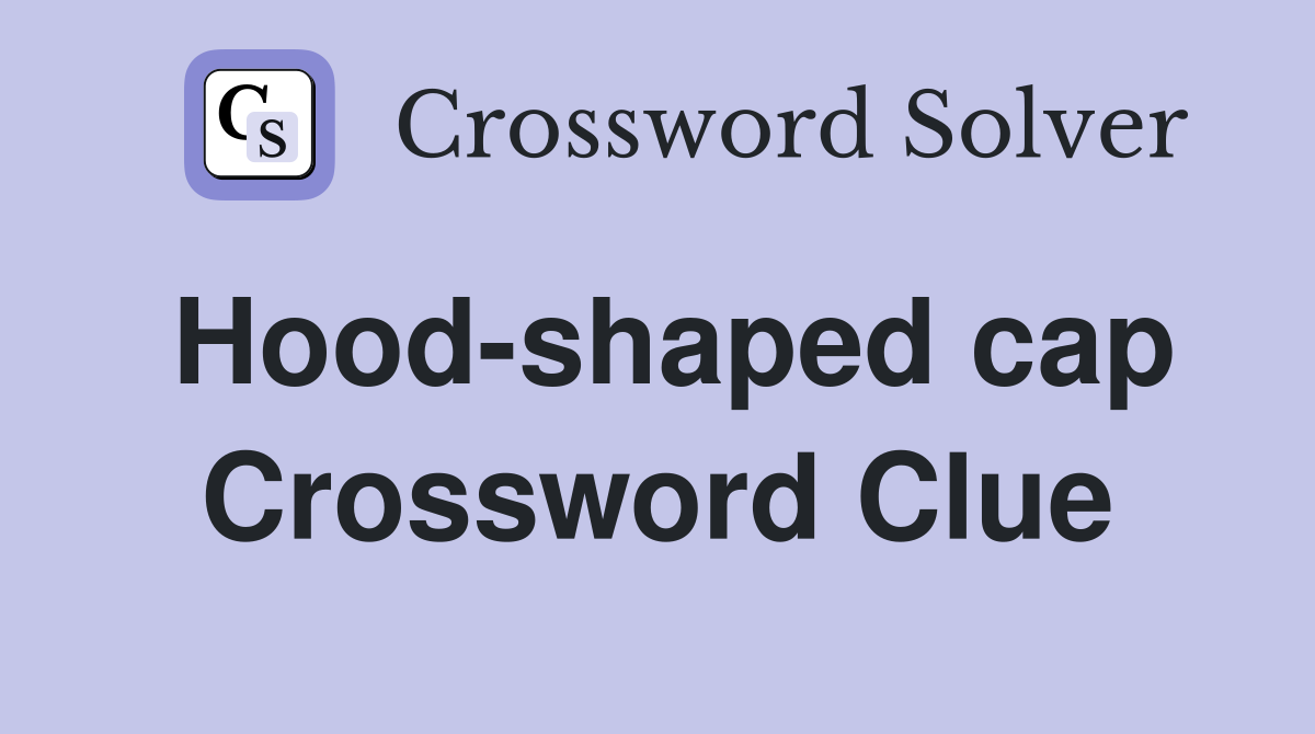 Hood-shaped cap Crossword Clue