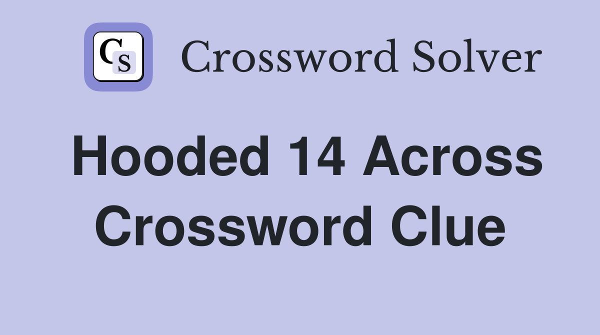Hooded 14 Across Crossword Clue