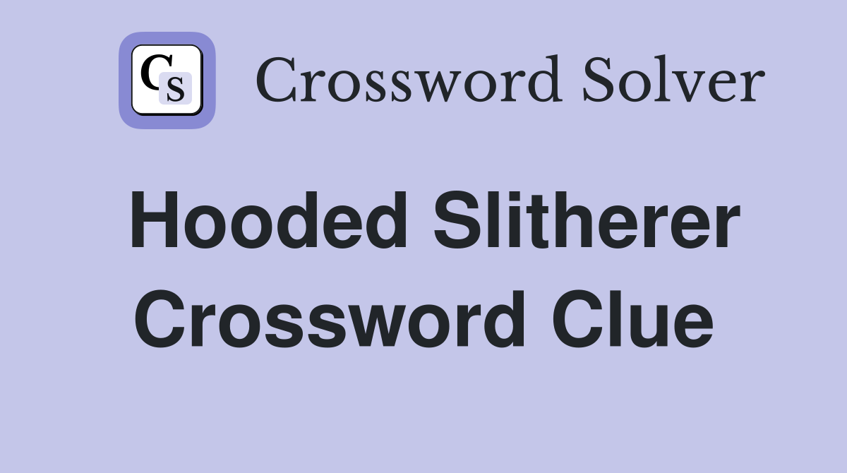 Hooded Slitherer Crossword Clue