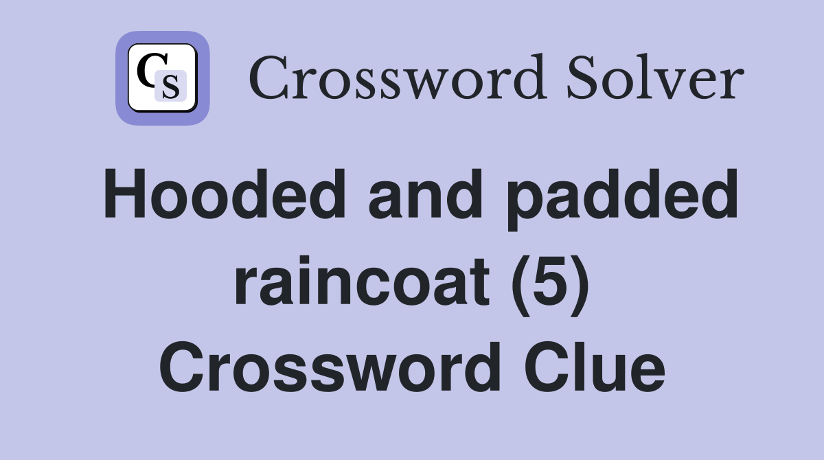 Hooded and padded raincoat (5) Crossword Clue