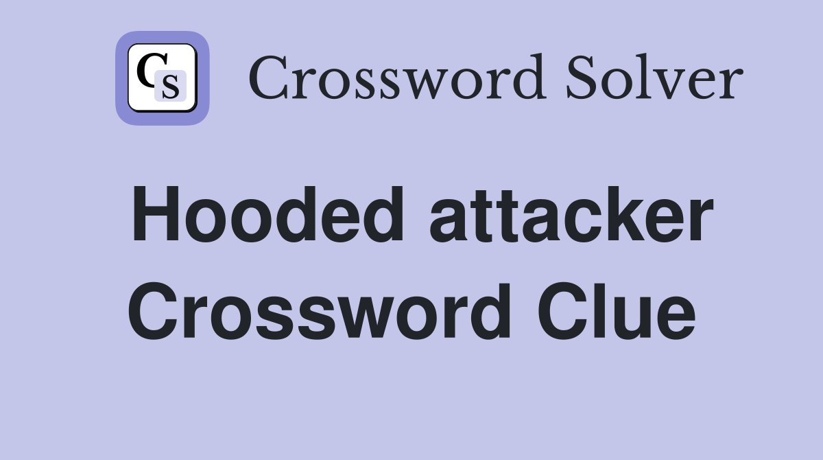 Hooded attacker Crossword Clue