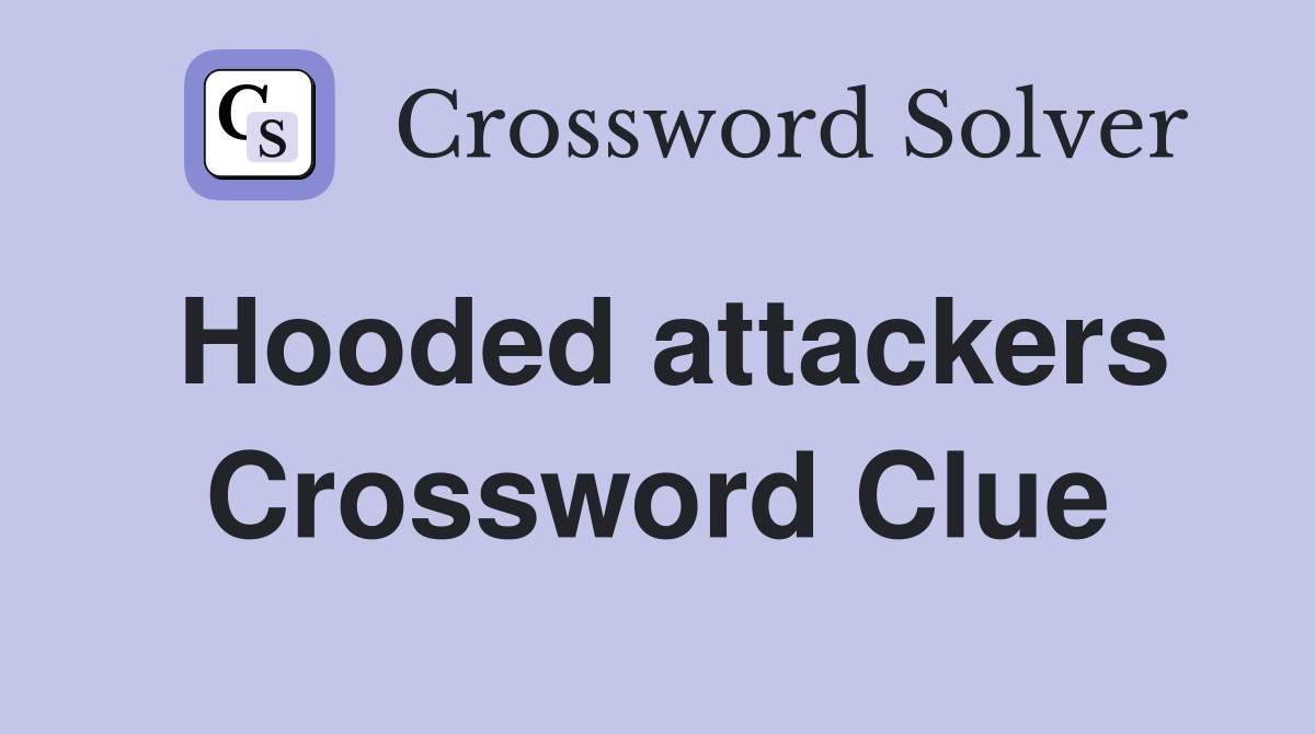 Hooded attackers Crossword Clue