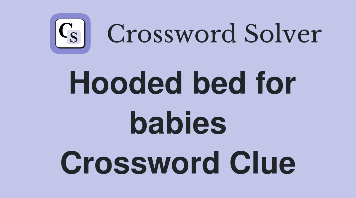 Hooded bed for babies Crossword Clue