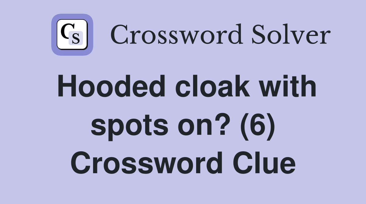 Hooded cloak with spots on? (6) Crossword Clue