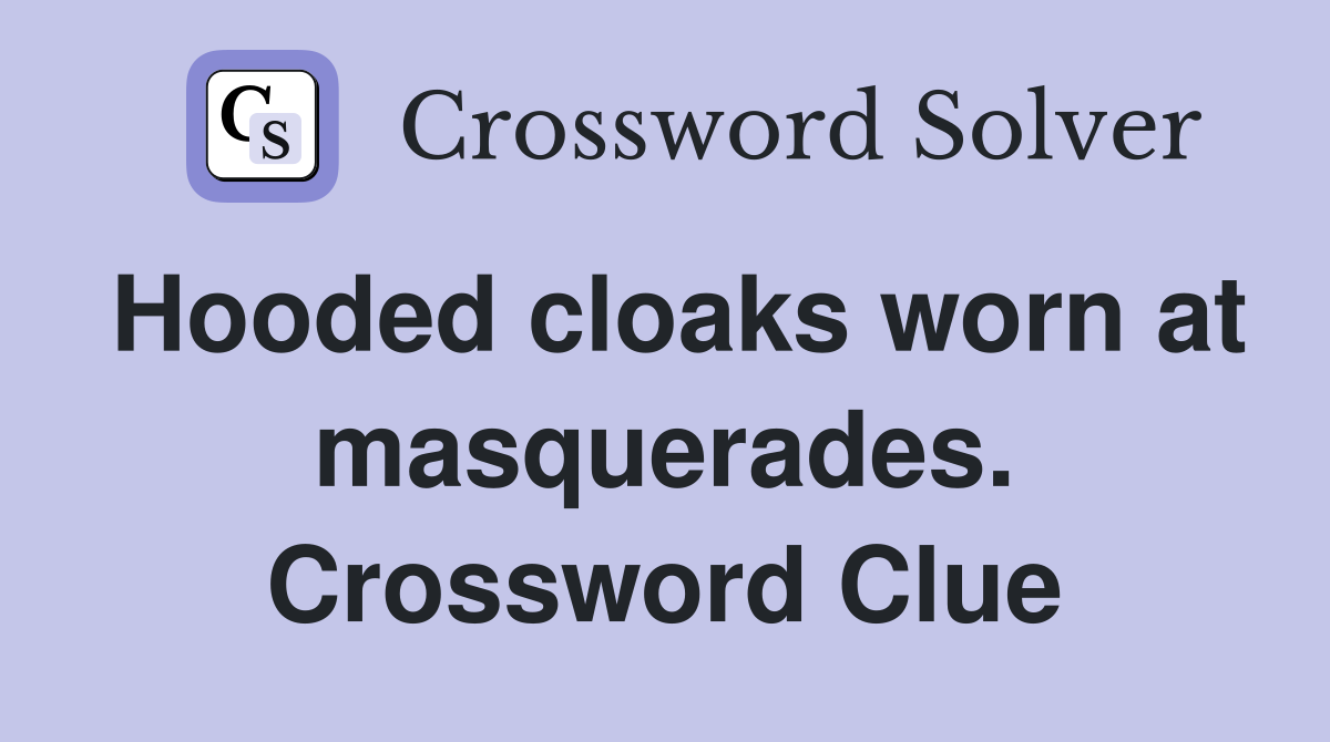 Hooded cloaks worn at masquerades. Crossword Clue