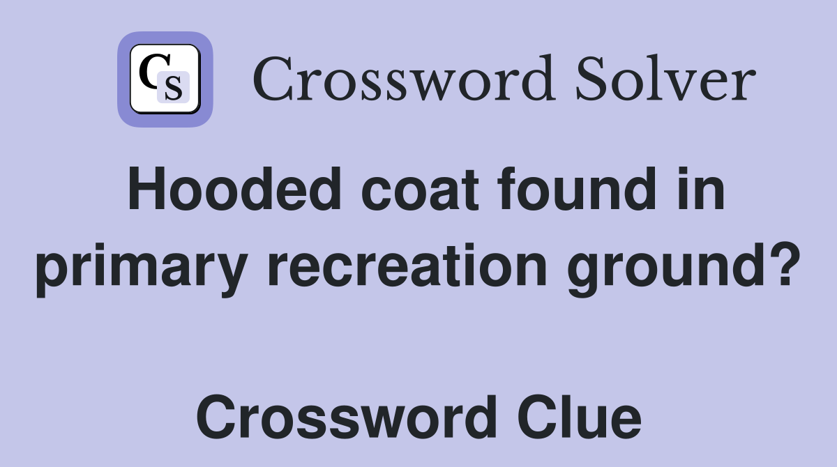 Hooded coat found in primary recreation ground?  Crossword Clue