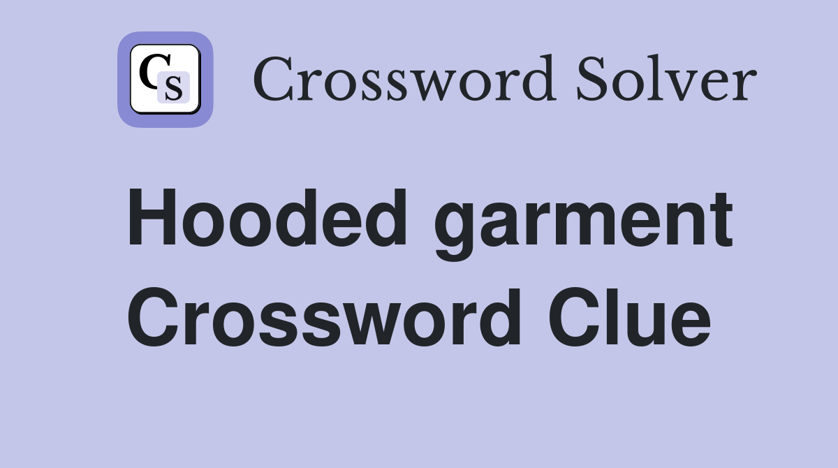 Hooded garment Crossword Clue