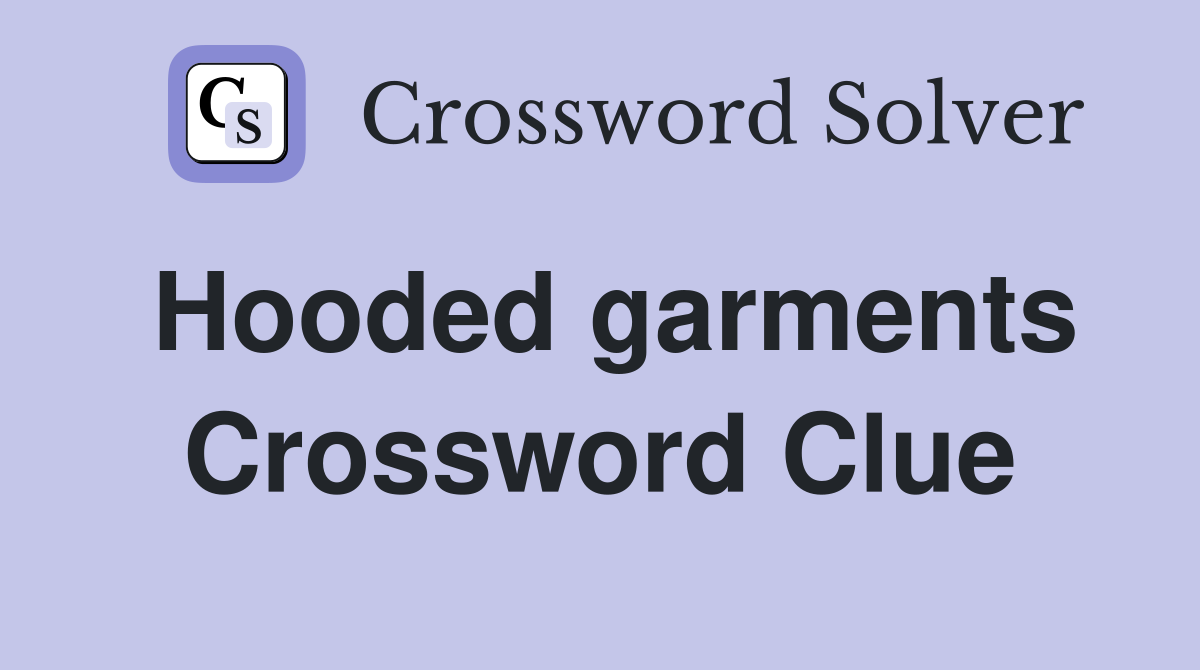Hooded garments Crossword Clue