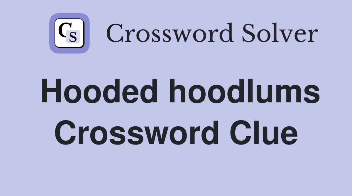 Hooded hoodlums Crossword Clue