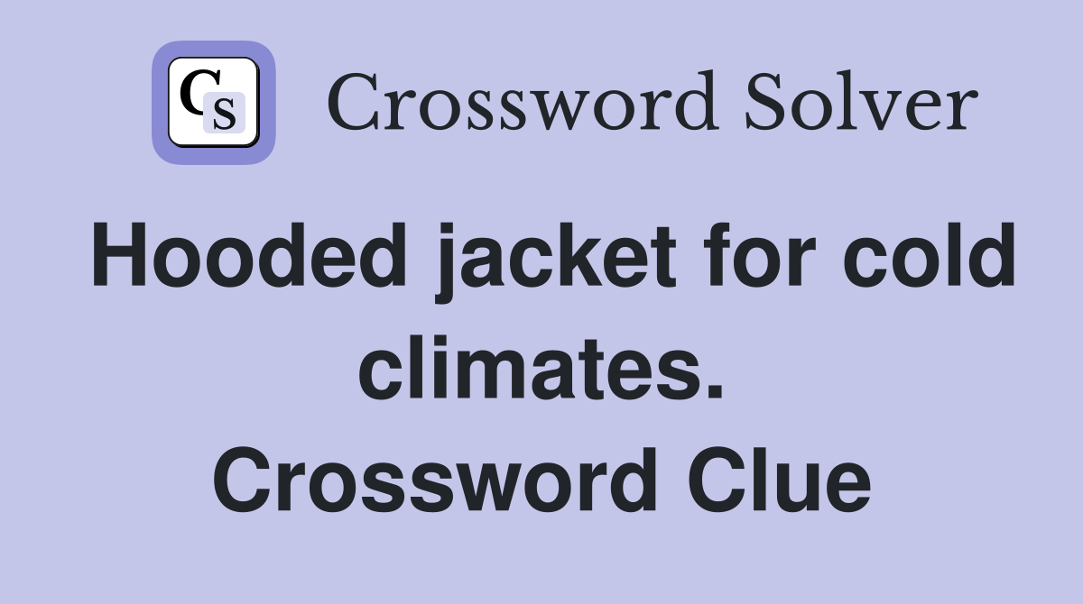 Hooded jacket for cold climates. Crossword Clue