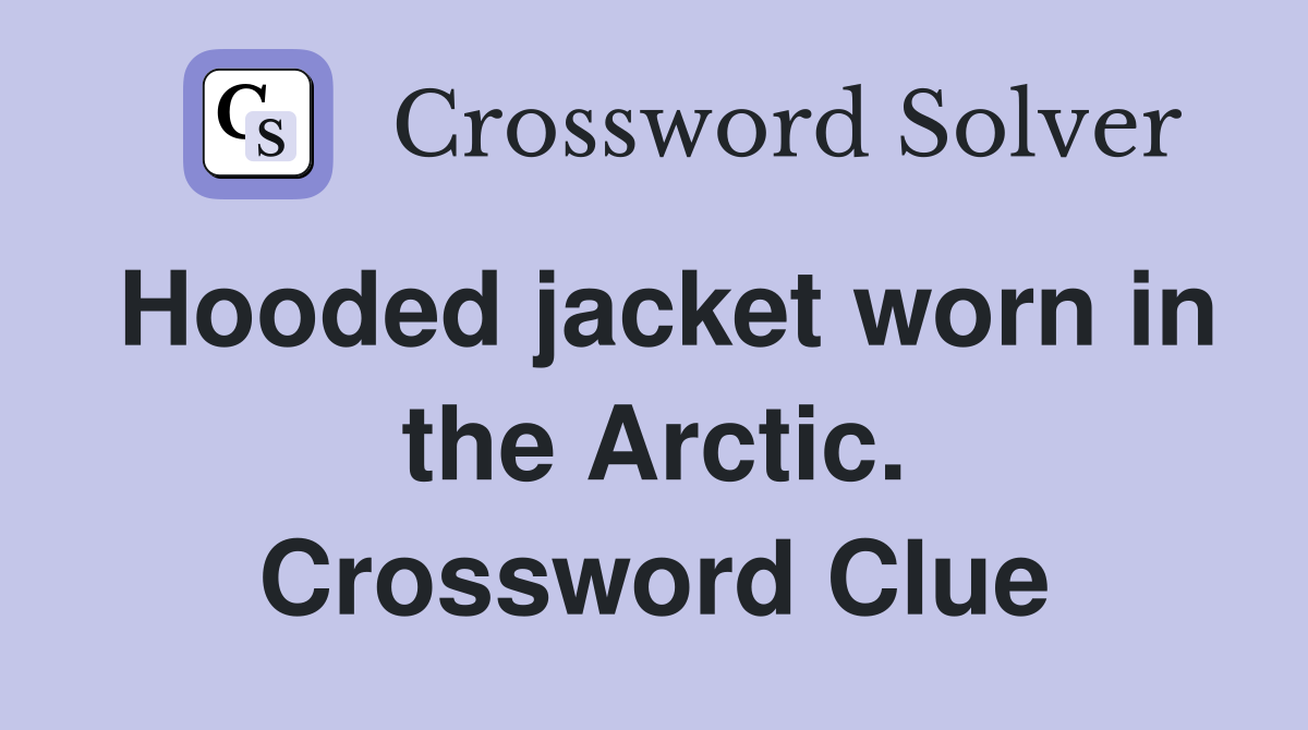 Hooded jacket worn in the Arctic. Crossword Clue