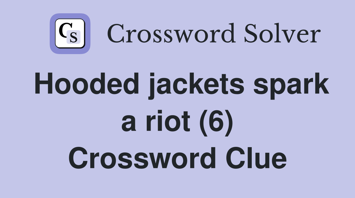 Hooded jackets spark a riot (6) Crossword Clue