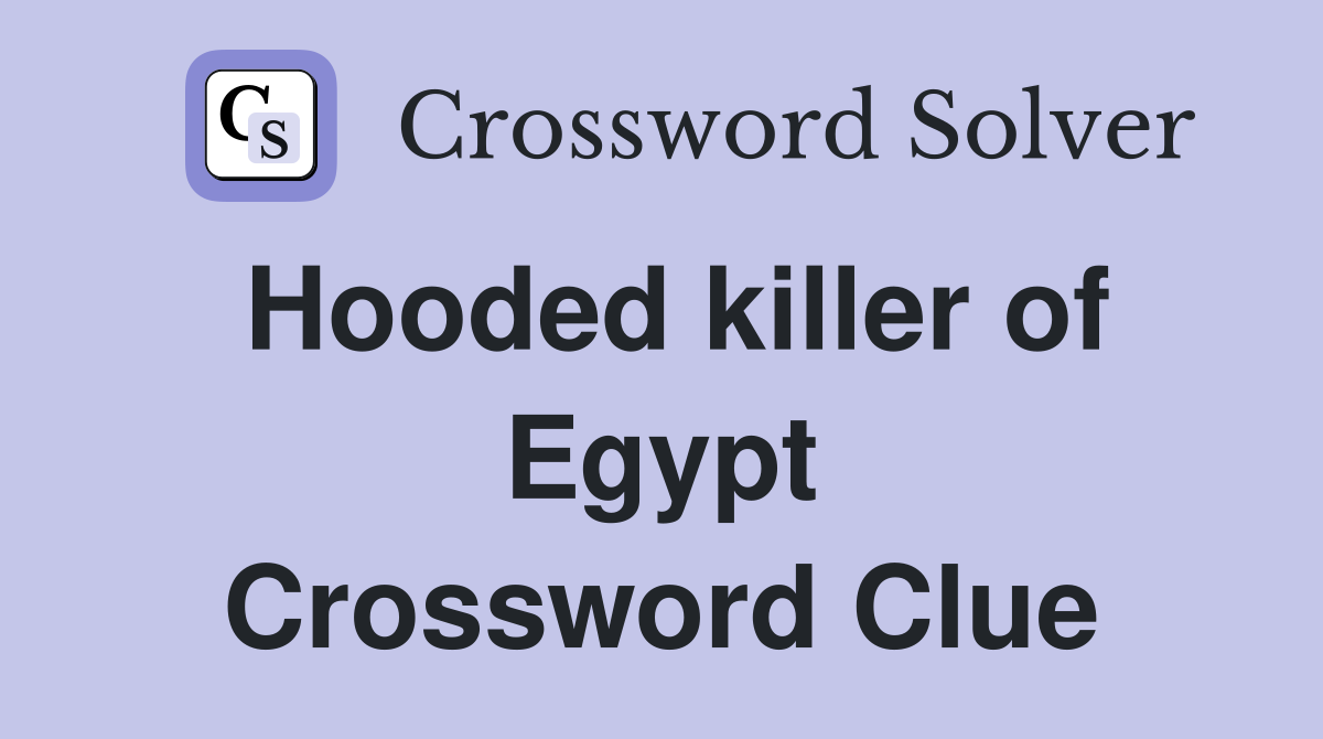 Hooded killer of Egypt Crossword Clue