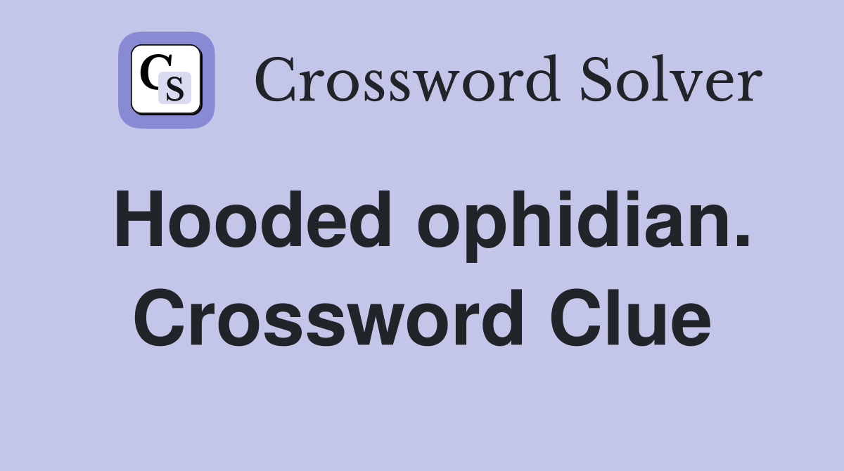 Hooded ophidian. Crossword Clue