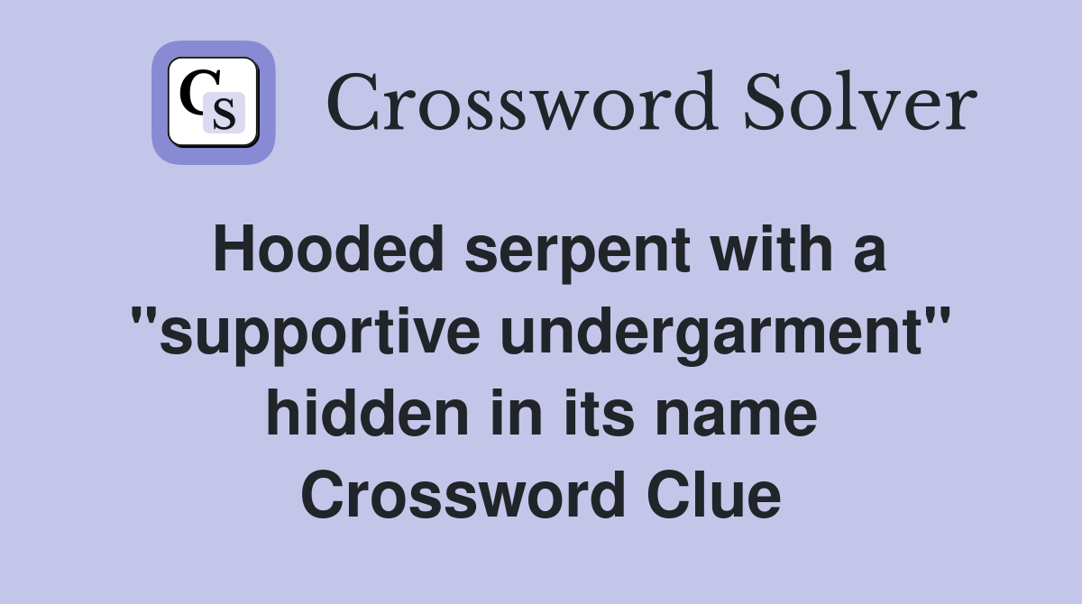 Hooded serpent with a "supportive undergarment" hidden in its name Crossword Clue