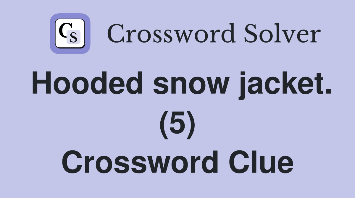 Hooded snow jacket. (5) Crossword Clue