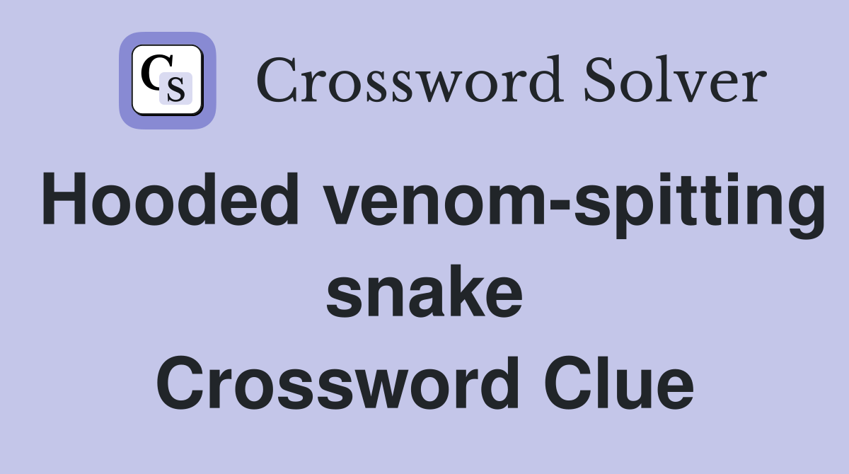 Hooded venom-spitting snake Crossword Clue