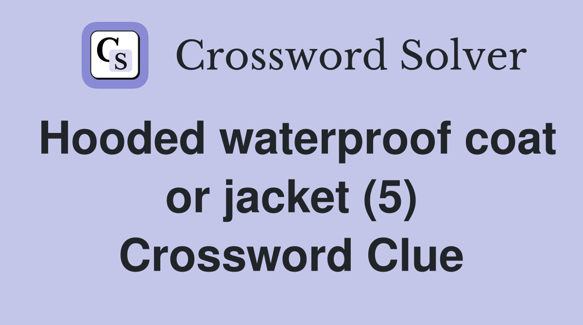 Hooded waterproof coat or jacket (5) Crossword Clue