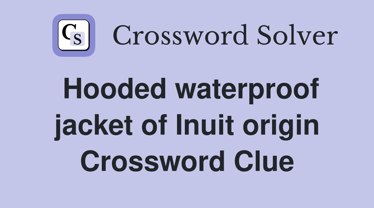 Hooded waterproof jacket of Inuit origin Crossword Clue