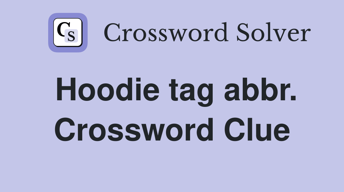 Hoodie tag abbr. Crossword Clue