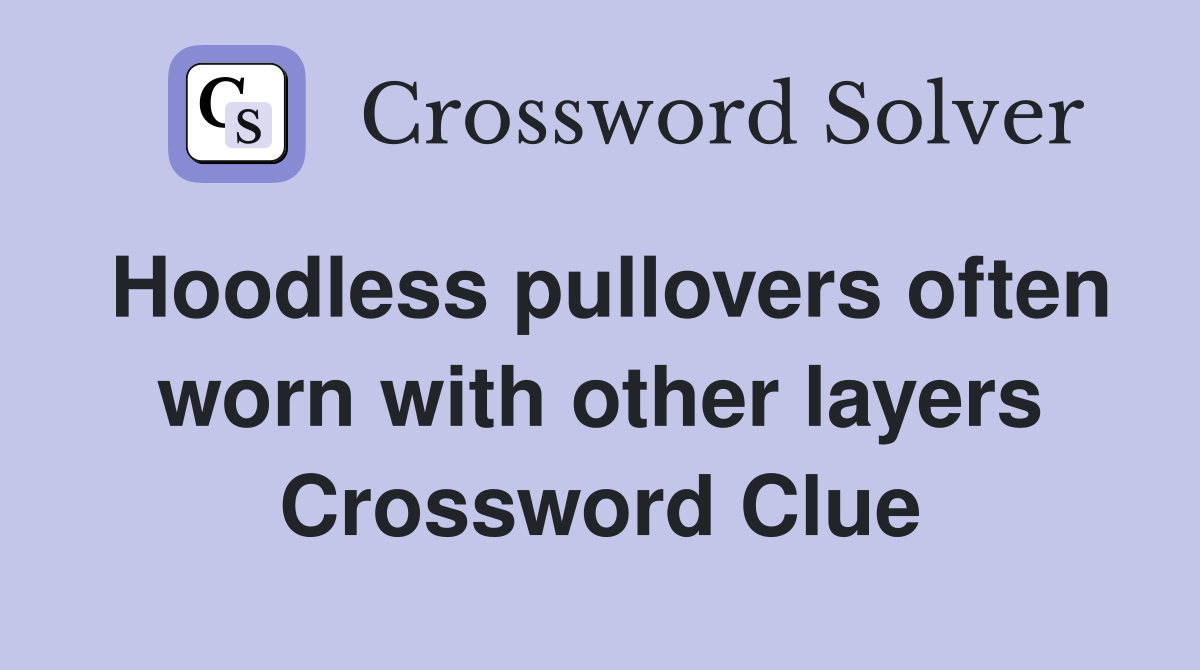 Hoodless pullovers often worn with other layers Crossword Clue