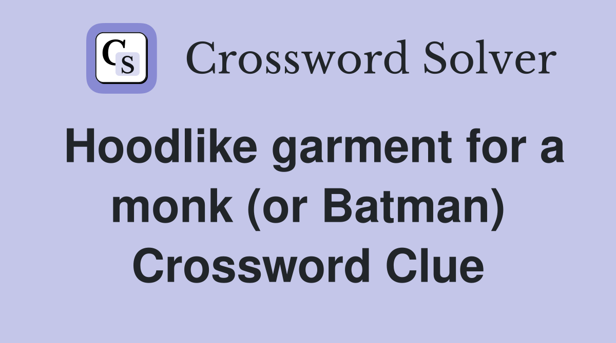 Hoodlike garment for a monk (or Batman) Crossword Clue