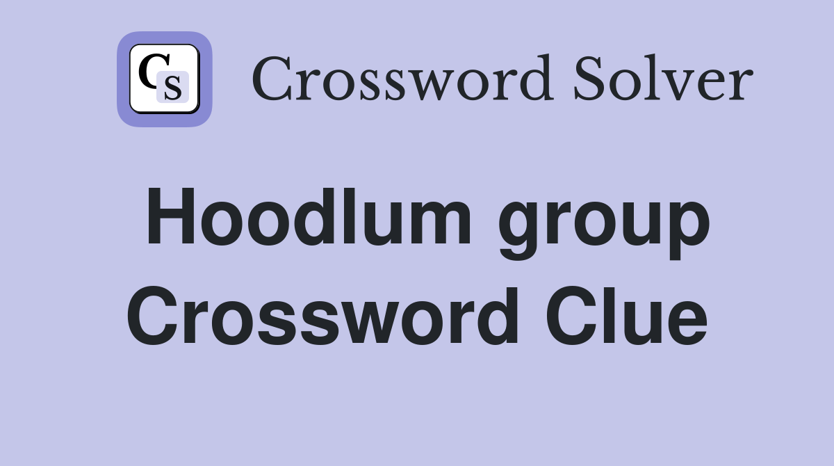 Hoodlum group Crossword Clue