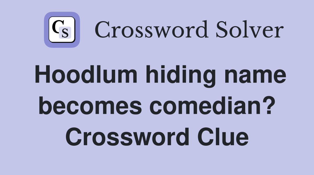 Hoodlum hiding name becomes comedian? Crossword Clue