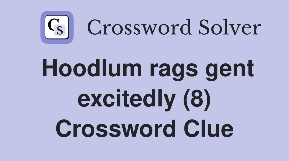 Hoodlum rags gent excitedly (8) Crossword Clue